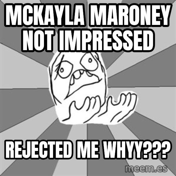 Whyyy??? meme: McKayla Maroney not impressed / rejected me whyy???