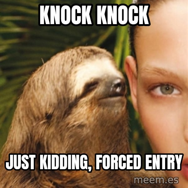 The Rape Sloth meme: KNOCK KNOCK / JUST KIDDING, FORCED ENTRY