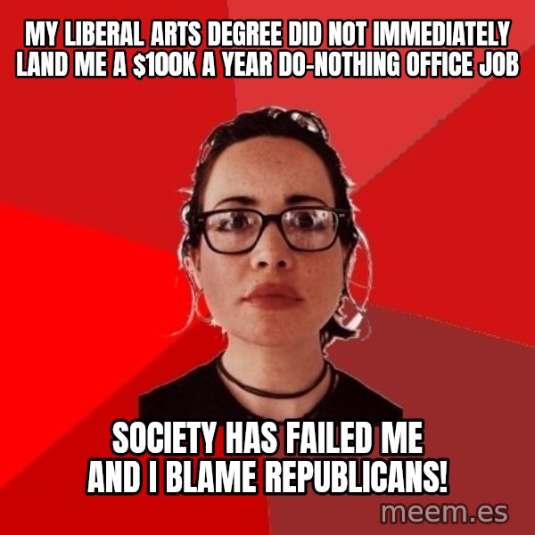 Liberal Douche Garofalo meme: my liberal arts degree did not immediately land me a $100K a year do-nothing office job / society has failed me and i blame republicans!
