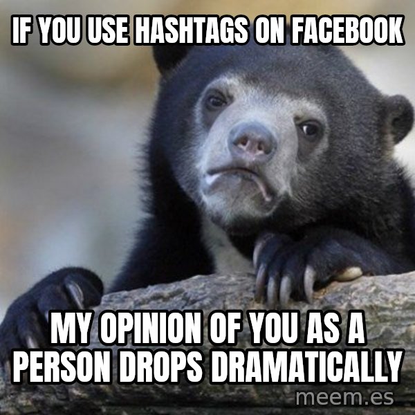 Confession Bear meme: If you use hashtags on facebook / my opinion of you as a person drops dramatically