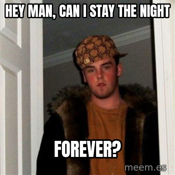 Scumbag Steve meme: hey man, can i stay the night / forever?