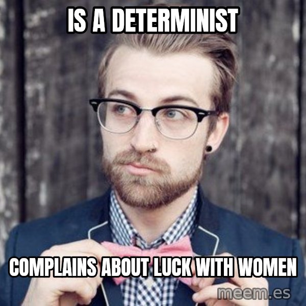 Scumbag Analytic Philosopher meme: Is A determinist / Complains about luck with women