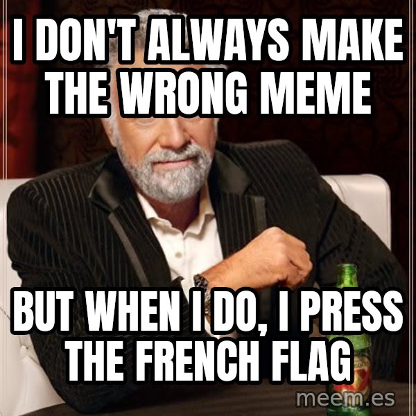 The Most Interesting Man In The World meme: i don't always make the wrong meme / but when i do, i press the french flag