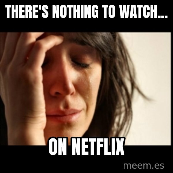 First World Problems meme: THERE'S nothing to watch... / on Netflix