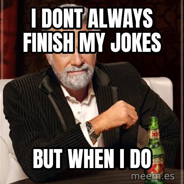 The Most Interesting Man In The World meme: I dont always finish my jokes / but when i do
