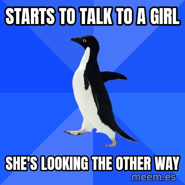 Socially Awkward Penguin meme: starts to talk to a girl / she's looking the other way