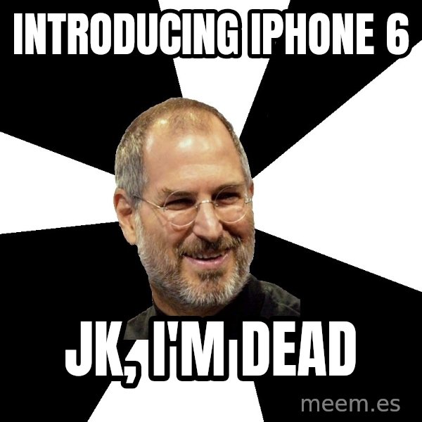 Steve Jobs Says meme: introducing iphone 6 / jk, i'm dead