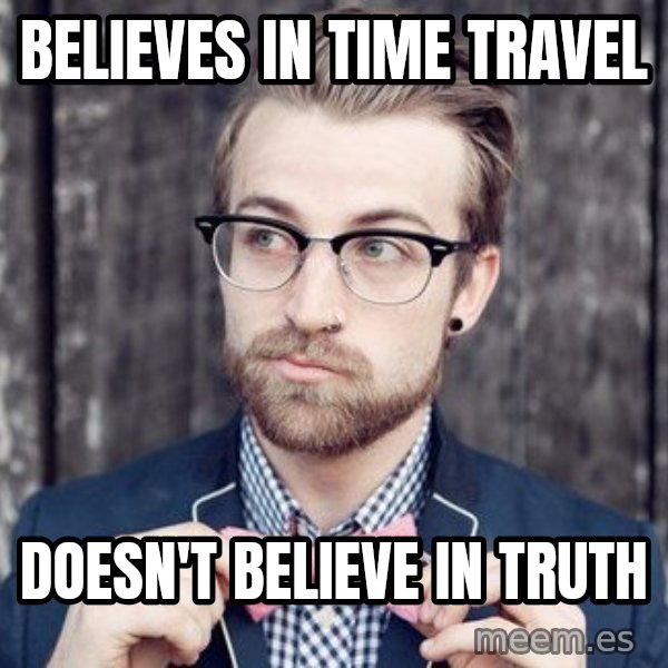 Scumbag Analytic Philosopher meme: Believes in Time Travel / Doesn't believe in Truth