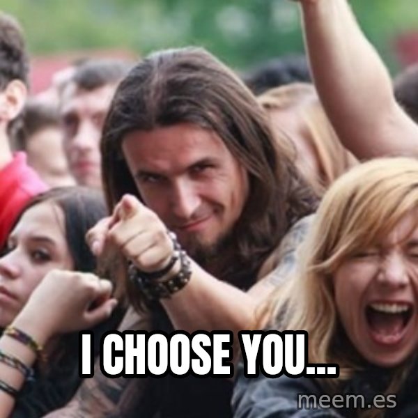 Ridiculously Photogenic Metalhead meme: I CHOOSE YOU...