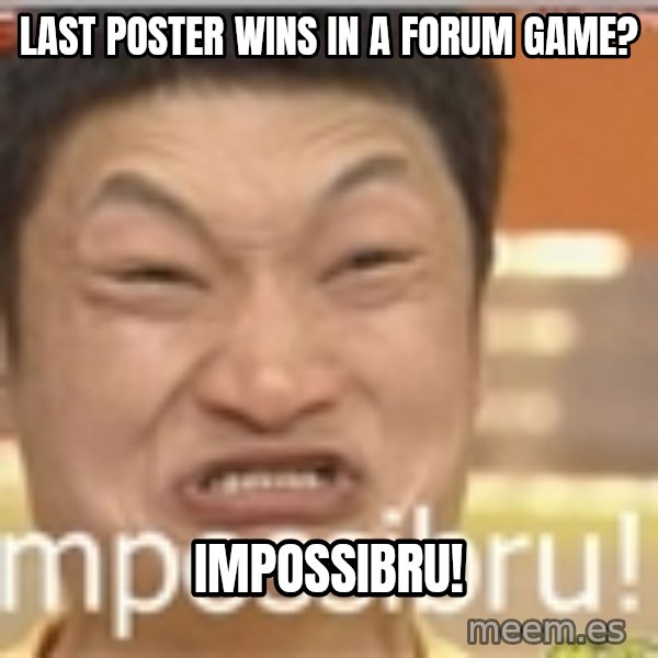 Impossibru Guy meme: last poster wins in a forum game? / impossibru!