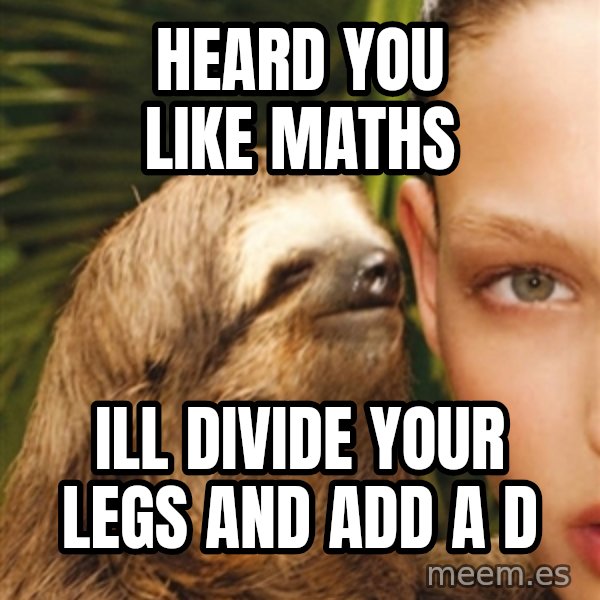 The Rape Sloth meme: Heard  you like maths / ill divide your legs and add a d