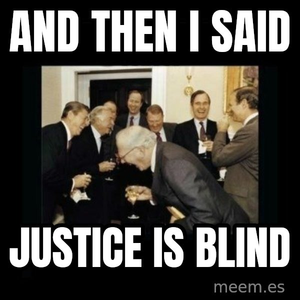 Rich Men Laughing meme: and then i said / justice is blind