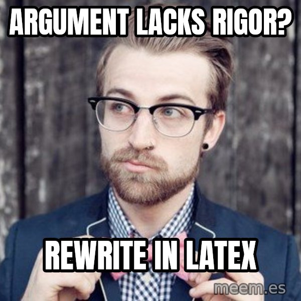 Scumbag Analytic Philosopher meme: Argument lacks rigor? / Rewrite in Latex