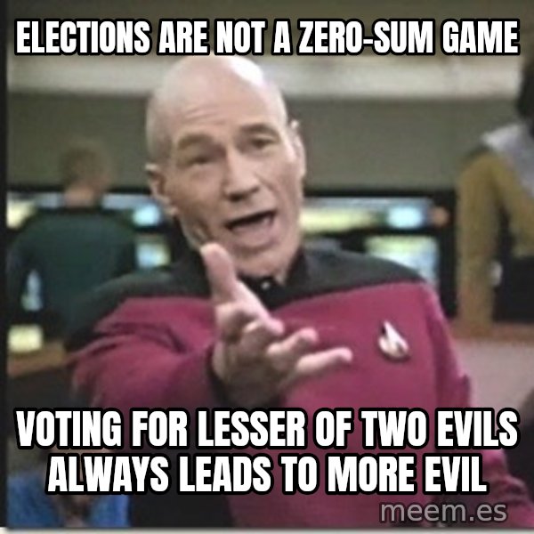 star trek wtf meme: Elections are NOT a Zero-Sum Game / Voting For Lesser Of Two Evils Always Leads To More Evil