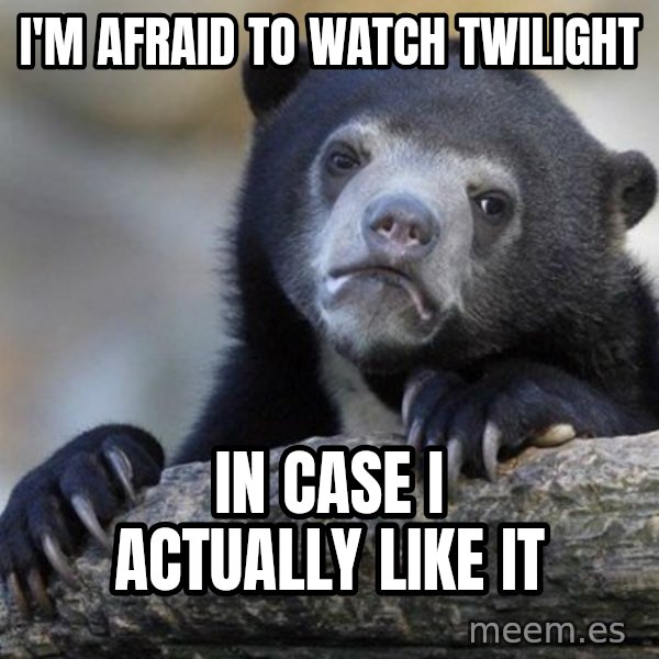 Confession Bear meme: I'm afraid to watch twilight / In case I actually like it