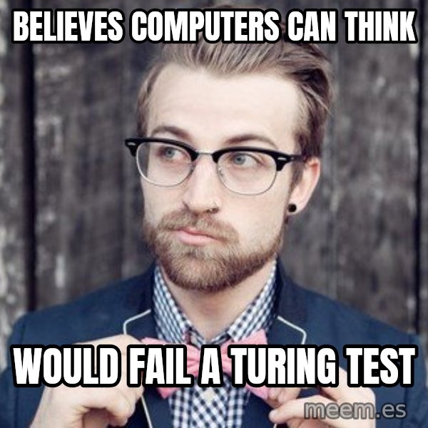 Scumbag Analytic Philosopher meme: Believes computers can think / would fail a turing test
