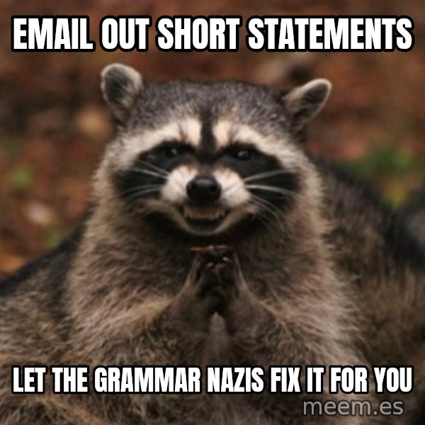 evil raccoon meme: email out short statements / let the grammar nazis fix it for you