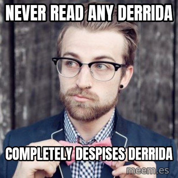 Scumbag Analytic Philosopher meme: never read any derrida / completely despises derrida