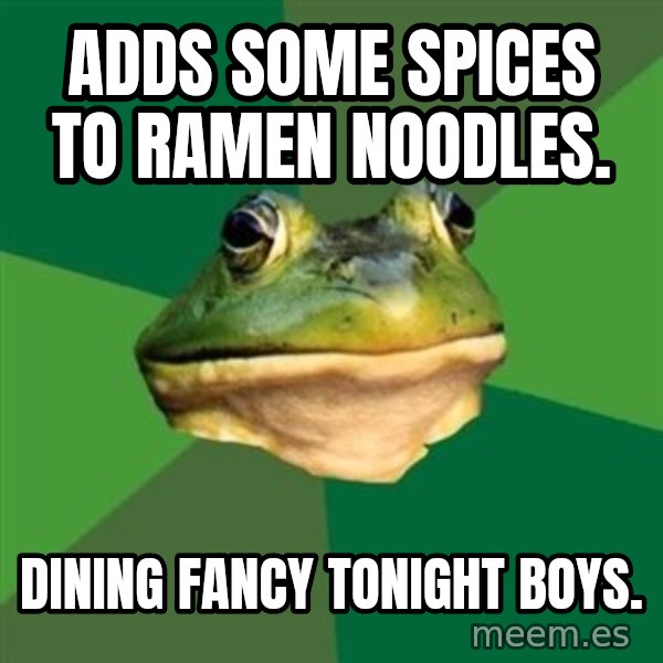 Foul Bachelor Frog meme: Adds some spices to ramen noodles. / dining fancy tonight boys.