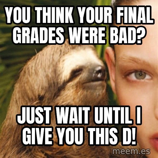 The Rape Sloth meme: You think your final grades were bad? / Just wait until i give you this d!