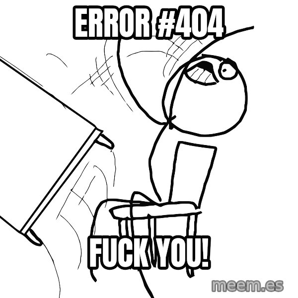 Desk Flip Rage Guy meme: error #404 / fuck you!