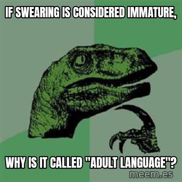 Philosoraptor meme: if swearing is considered immature, / Why is it called "adult LANGUAGE"?