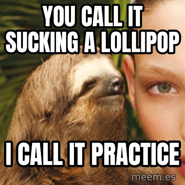 The Rape Sloth meme: YOU call it sucking a lollipop / i call it practice