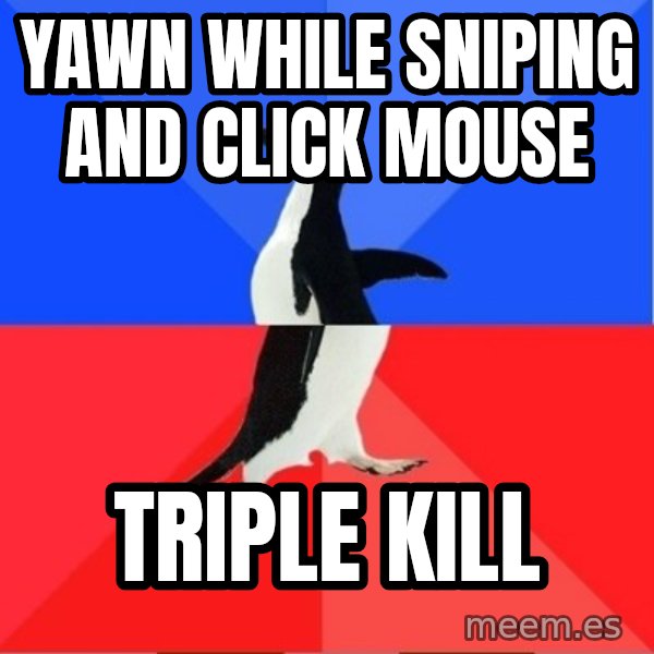 Socially Awesome Awkward Penguin meme: Yawn while sniping and click mouse / triple kill