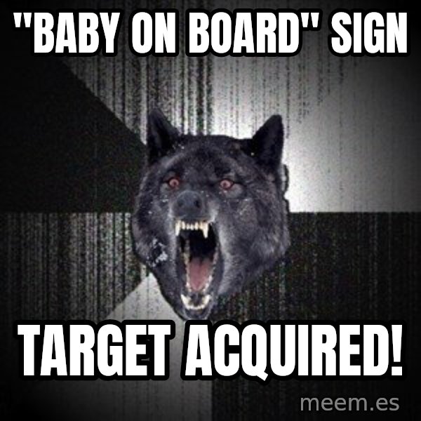 Insanity Wolf meme: "baby on board" sign / target acquired!