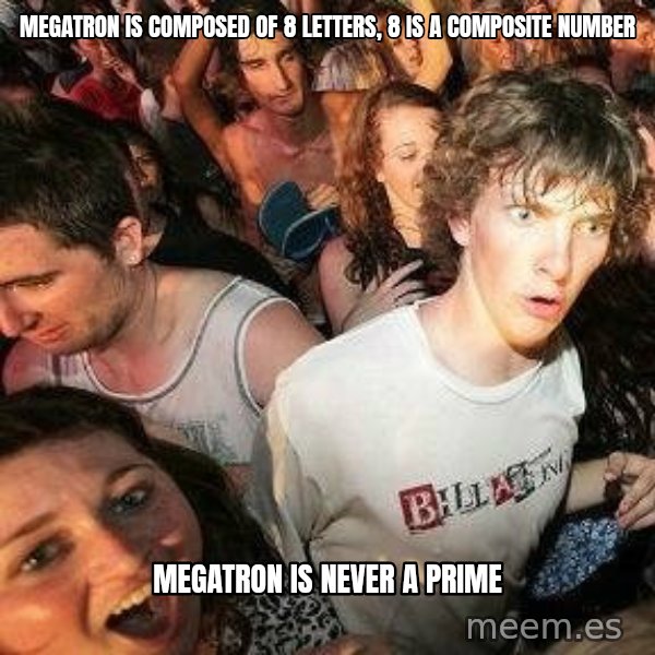 -Sudden Clarity Clarence meme: Megatron is composed of 8 letters, 8 is a composite number / Megatron is never a Prime