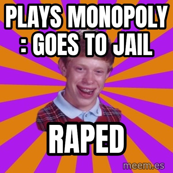Unlucky Brian Strikes Again meme: Plays monopoly : goes to jail / Raped