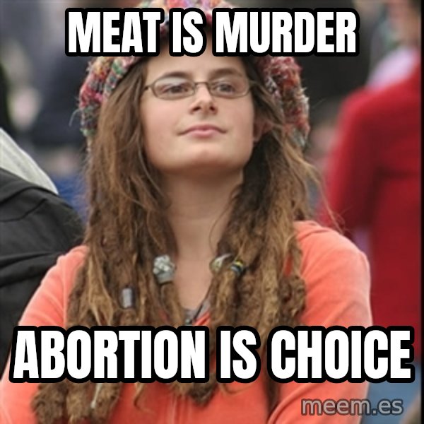 College Liberal meme: meat is murder / abortion is choice