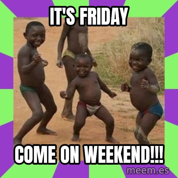 african kids dancing meme: It's Friday / Come on Weekend!!!