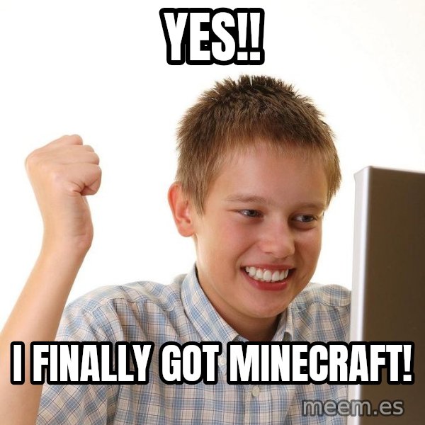 First Day on the internet kid meme: YES!! / I FINALLY GOT MINECRAFT!