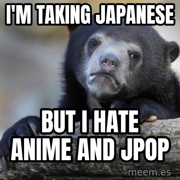 Confession Bear meme: I'm taking Japanese / But I hate anime and jpop
