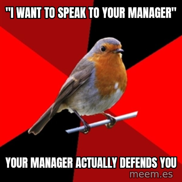 Retail Robin meme: "I want to speak to your manager" / your manager actually defends you