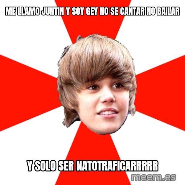 Justin Bieber meme: ME LLAMO JUNTIN Y SOY GEY NO SE CANTAR NO BAILAR / Y SOLO SER NATOTRAFICARRRRR