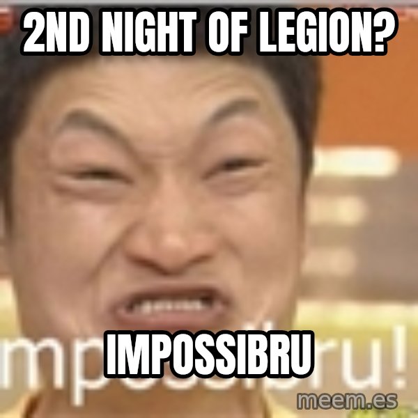 Impossibru Guy meme: 2nd night of legion? / Impossibru