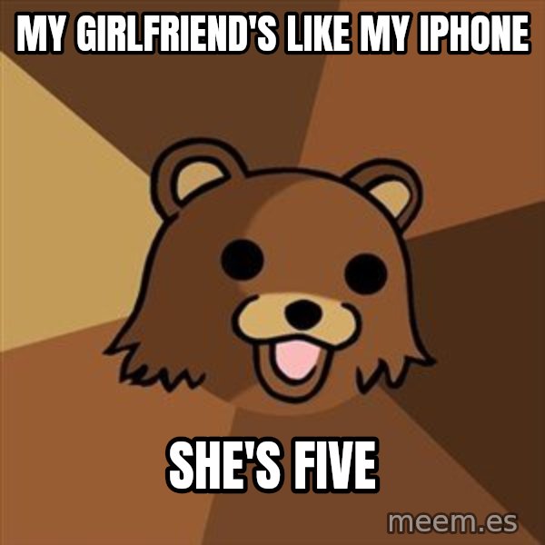 Pedobear meme: My girlfriend's lIkE my iPhone / She's Five