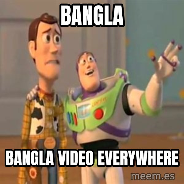 X, X Everywhere  meme: Bangla / BangLa video everywhere
