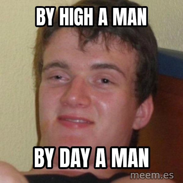 Stoner Guy meme: BY HIGH A MAN / BY DAY A MAN
