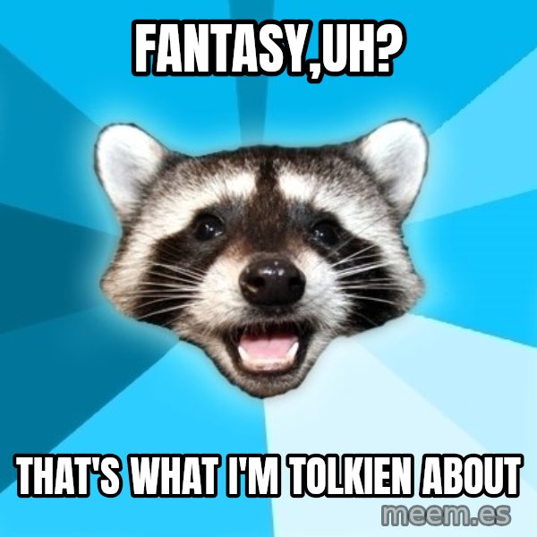 Lame Pun Coon meme: fantasy,uh? / that's what i'm tolkien about