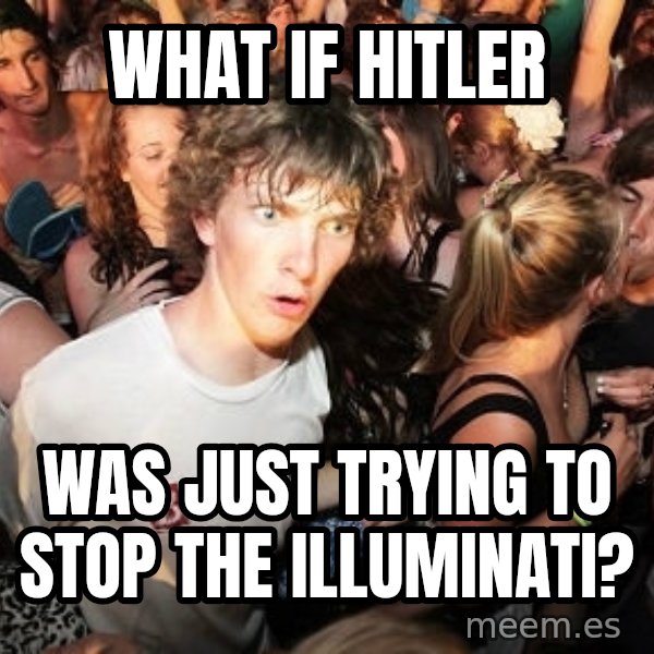 Sudden Realization Ralph meme: What if hitler / Was Just trying to stop the illuminatI?