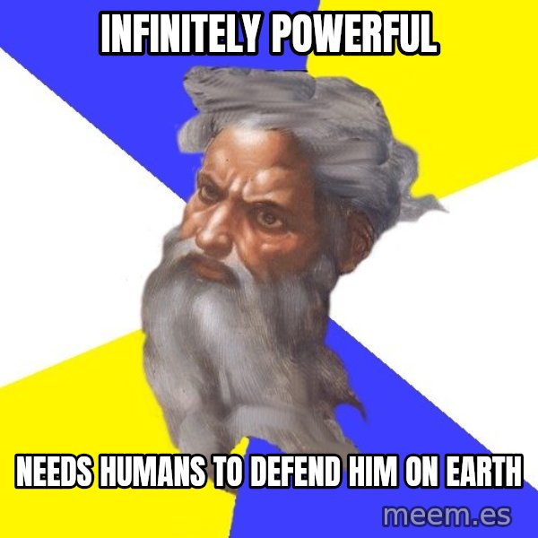 God meme: INFINITELY POWERFUL / NEEDS HUMANS TO DEFEND HIM ON EARTH