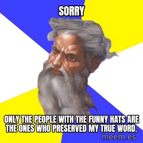 God meme: sorry / only the people with the funny hats are the ones who preserved my true word.