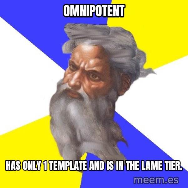 God meme: OMNIPOTENT / HAS ONLY 1 TEMPLATE AND IS IN THE LAME TIER.