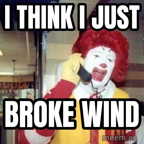 Ronald Mcdonald Call meme: I think i just / broke wind