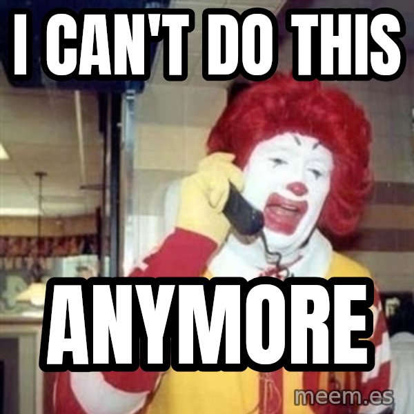 Ronald Mcdonald Call meme: i can't do this / anymore