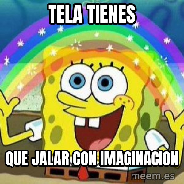 Imagination meme: tela tienes / que  jalar con imaginacion