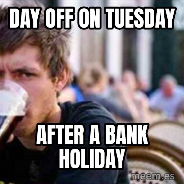 The Lazy College Senior meme: Day off on tuesday / after a bank holiday